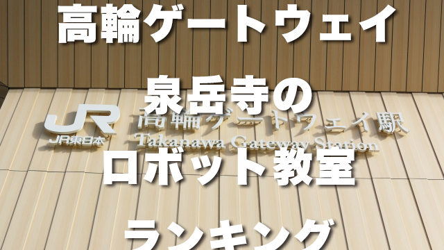 高輪ゲートウェイ・泉岳寺の無料体験できるおすすめのロボット教室ランキングBEST10！